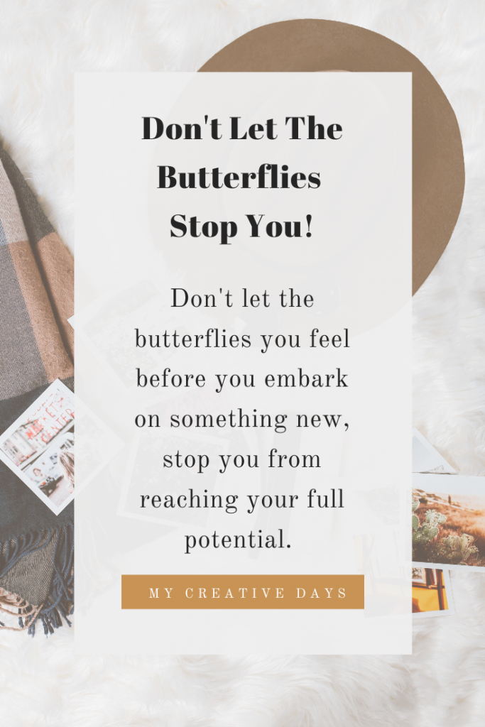 Don't Let The Butterflies Stop You! Don't let the butterflies you feel before you embark on something new, stop you from reaching your full potential. 