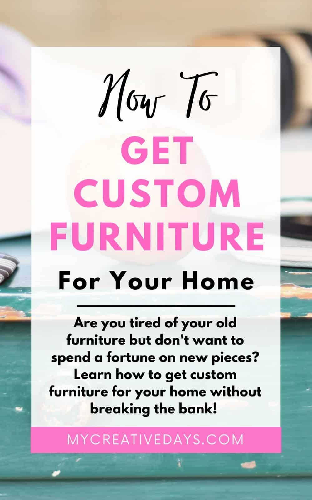 Tired of your old furniture but don't want to spend a fortune on new pieces? Learn how to get custom furniture for your home on the cheap!